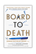 Board to Death: Transform Your Non-profit Board Into a Strategic Catalyst for Change